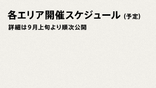 各エリア開催スケジュール（予定）詳細は９月上旬より順次公開