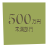 500万円未満部門