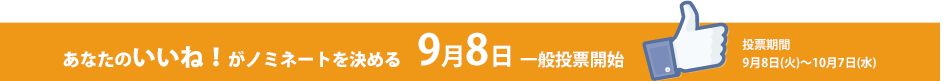 あなたのいいね！がノミネートを決める9月8日一般投票開始